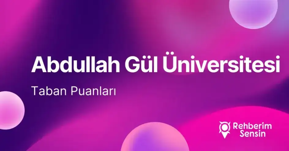 Abdullah Gül Üniversitesi (AGÜ) 2026 Tercih Rehberi: Taban Puanları (Son 4 Yıl) Başarı Sıralamaları