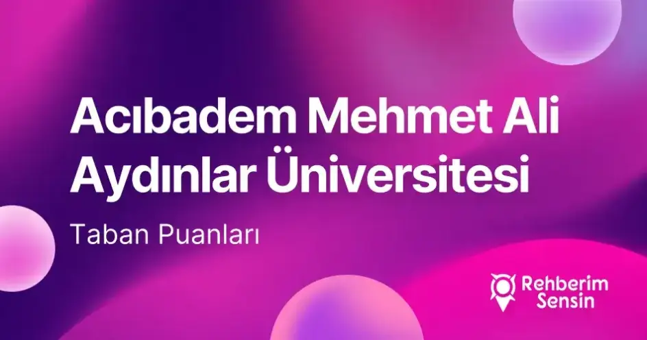 Acıbadem Mehmet Ali Aydınlar Üniversitesi 2026 Tercih Rehberi: Taban Puanları (Son 4 Yıl) Başarı Sıralamaları