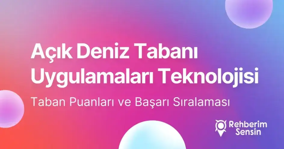 Açık Deniz Tabanı Uygulamaları Teknolojisi Taban Puanları ve Başarı Sıralaması (2026)