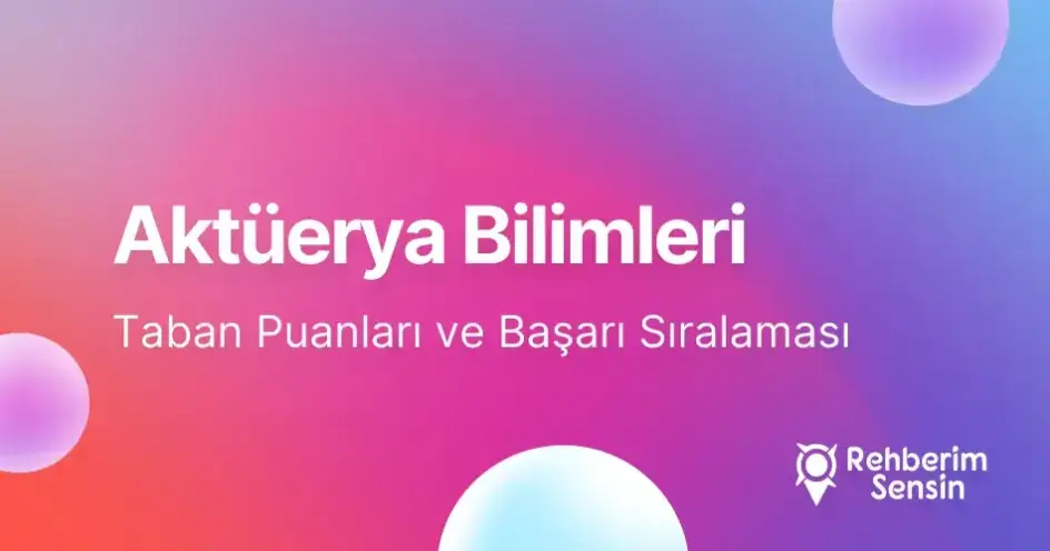 Aktüerya Bilimleri Taban Puanları ve Başarı Sıralaması (2026)