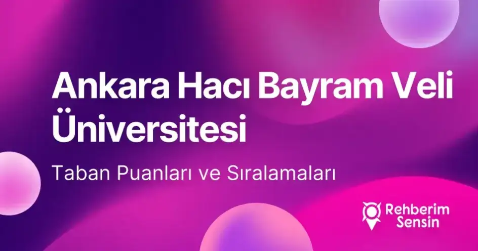 Ankara Hacı Bayram Veli Üniversitesi (AHBVÜ) 2026 Tercih Rehberi: Taban Puanları (Son 4 Yıl) Başarı Sıralamaları