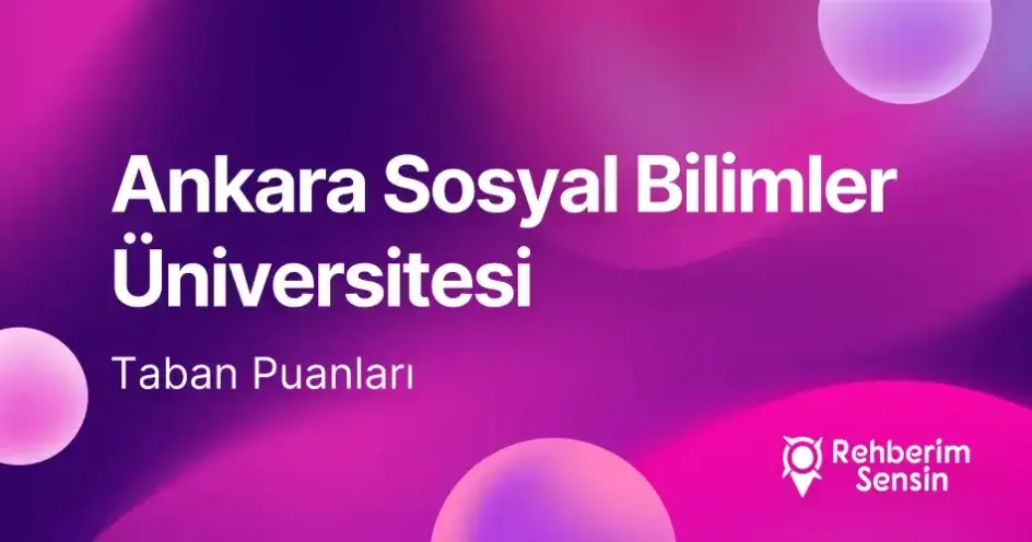Ankara Sosyal Bilimler Üniversitesi (ASBÜ) 2026 Tercih Rehberi: Taban Puanları (Son 4 Yıl) Başarı Sıralamaları