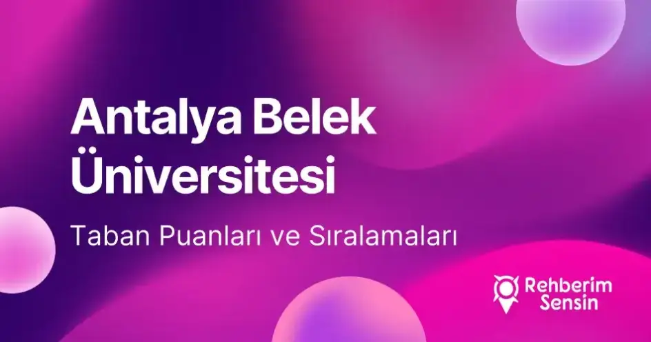 Antalya Belek Üniversitesi 2026 Tercih Rehberi: Taban Puanları (Son 4 Yıl) Başarı Sıralamaları