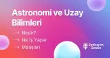 Astronomi ve Uzay Bilimleri Nedir? Ne İş Yapar? Maaşları