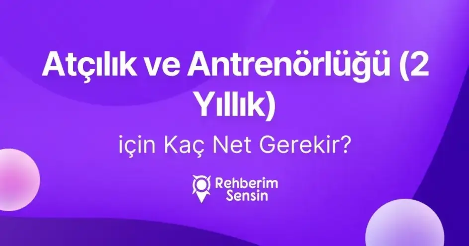 Atçılık ve Antrenörlüğü (2 Yıllık) için Kaç Net Gerekir?