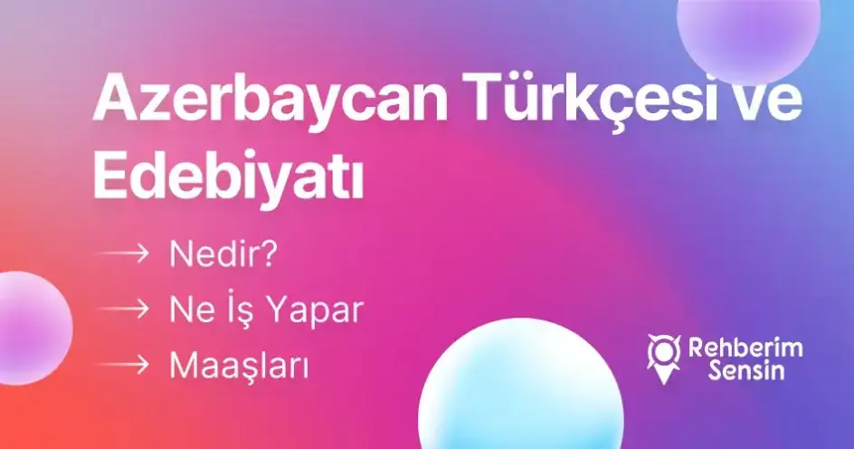 Azerbaycan Türkçesi ve Edebiyatı Nedir? Ne İş Yapar? Maaşları