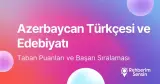 Azerbaycan Türkçesi ve Edebiyatı Taban Puanları ve Başarı Sıralaması (2026)