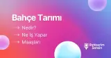 Bahçe Tarımı Nedir? Ne İş Yapar? Maaşları