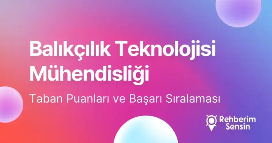 Balıkçılık Teknolojisi Mühendisliği Taban Puanları ve Başarı Sıralaması (2026)
