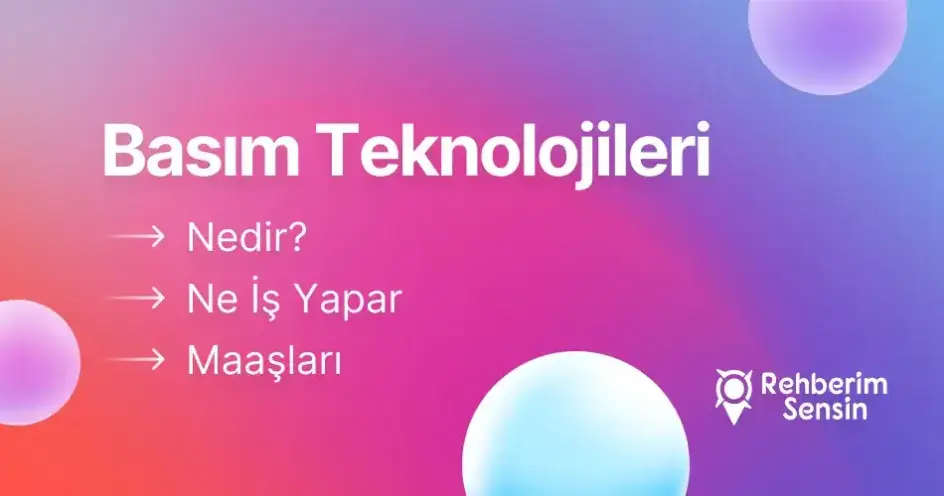 Basım Teknolojileri Nedir? Ne İş Yapar? Maaşları