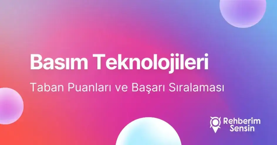 Basım Teknolojileri Taban Puanları ve Başarı Sıralaması (2026)