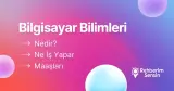 Bilgisayar Bilimleri Nedir? Ne İş Yapar? Maaşları