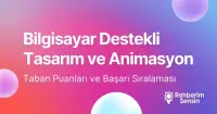 Bilgisayar Destekli Tasarım ve Animasyon Taban Puanları ve Başarı Sıralaması (2026)