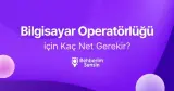 Bilgisayar Operatörlüğü için Kaç Net Gerekir?
