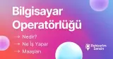 Bilgisayar Operatörlüğü Nedir? Ne İş Yapar? Maaşları