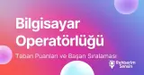 Bilgisayar Operatörlüğü Taban Puanları ve Başarı Sıralaması (2026)