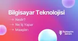 Bilgisayar Teknolojisi Nedir? Ne İş Yapar? Maaşları