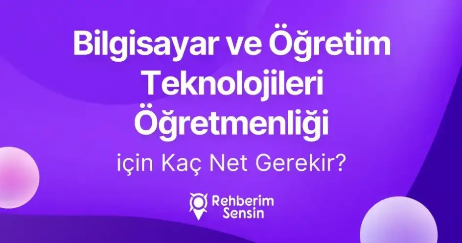 Bilgisayar ve Öğretim Teknolojileri Öğretmenliği için Kaç Net Gerekir?