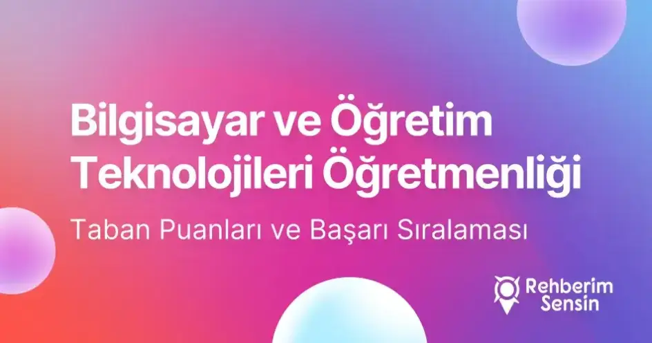 Bilgisayar ve Öğretim Teknolojileri Öğretmenliği Taban Puanları ve Başarı Sıralaması (2026)