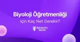 Biyoloji Öğretmenliği için Kaç Net Gerekir?