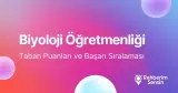 Biyoloji Öğretmenliği Taban Puanları ve Başarı Sıralaması (2026)