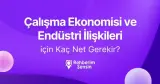 Çalışma Ekonomisi ve Endüstri İlişkileri için Kaç Net Gerekir?
