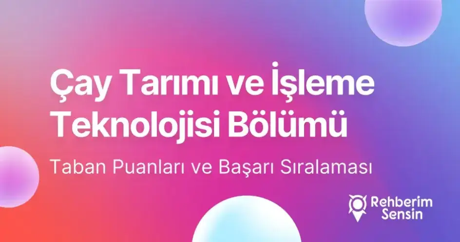 Çay Tarımı ve İşleme Teknolojisi Taban Puanları ve Başarı Sıralaması (2026)