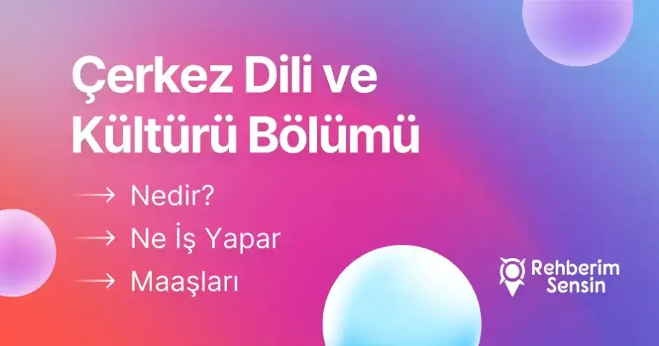 Çerkez Dili ve Kültürü Bölümü Nedir? Ne İş Yapar? Maaşları
