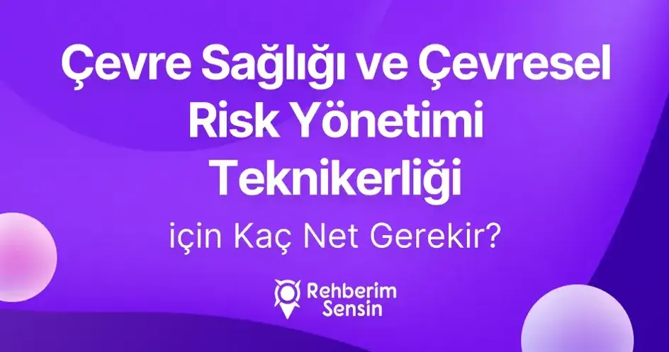 (2 Yıllık) Çevre Sağlığı ve Çevresel Risk Yönetimi Teknikerliği için Kaç Net Gerekir?