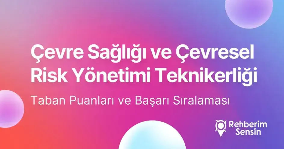 Çevre Sağlığı ve Çevresel Risk Yönetimi Teknikerliği Taban Puanları ve Başarı Sıralaması (2026)