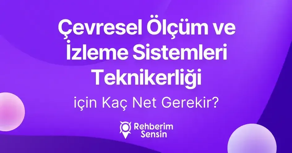 (2 Yıllık) Çevresel Ölçüm ve İzleme Sistemleri Teknikerliği için Kaç Net Gerekir?