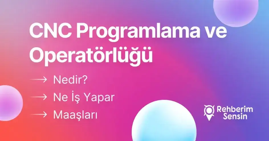 CNC Programlama ve Operatörlüğü Nedir? Ne İş Yapar? Maaşları