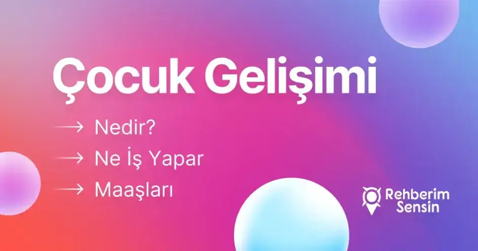 Çocuk Gelişimi Nedir? Ne İş Yapar? Maaşları