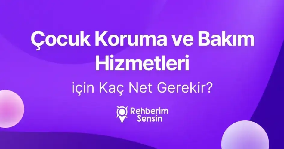 Çocuk Koruma ve Bakım Hizmetleri (2 Yıllık) için Kaç Net Gerekir?
