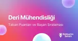 Deri Mühendisliği Taban Puanları ve Başarı Sıralaması (2026)