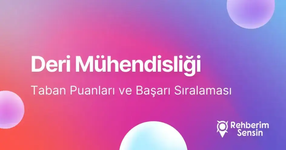 Deri Mühendisliği Taban Puanları ve Başarı Sıralaması (2026)
