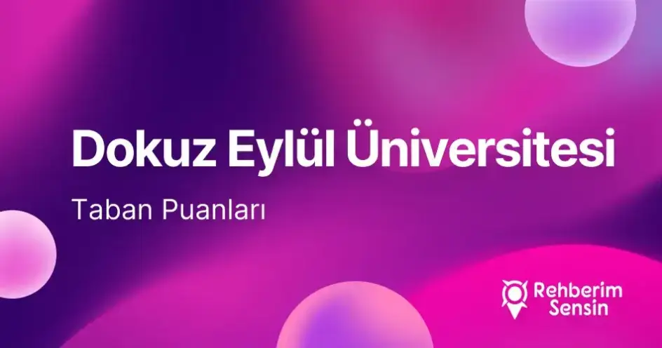 Dokuz Eylül Üniversitesi (DEÜ) 2026 Tercih Rehberi: Taban Puanları (Son 4 Yıl) Başarı Sıralamaları