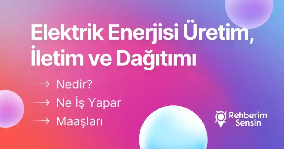 Elektrik Enerjisi Üretim, İletim ve Dağıtımı Nedir? Ne İş Yapar? Maaşı