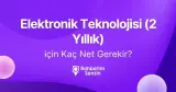 Elektronik Teknolojisi (2 Yıllık) için Kaç Net Gerekir?