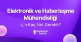 Elektronik ve Haberleşme Mühendisliği için Kaç Net Gerekir?
