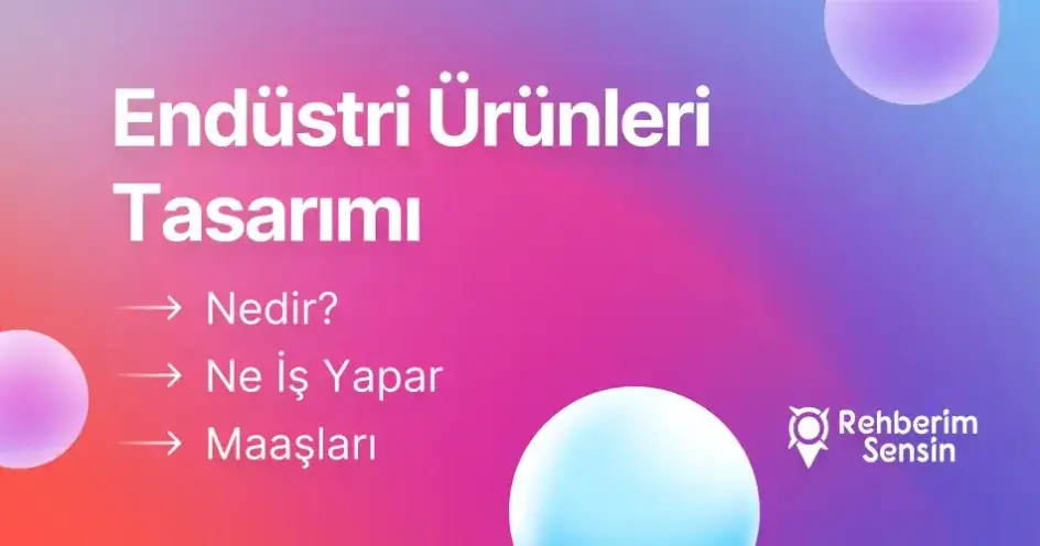 Endüstri Ürünleri Tasarımı Nedir? Ne İş Yapar? Maaşları
