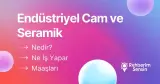 Endüstriyel Cam ve Seramik Nedir? Ne İş Yapar? Maaşları