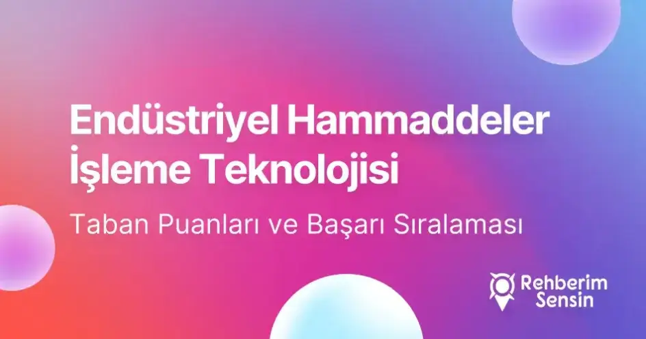 Endüstriyel Hammaddeler İşleme Teknolojisi Taban Puanları ve Başarı Sıralaması (2026)