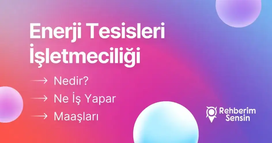 Enerji Tesisleri İşletmeciliği Nedir? Ne İş Yapar? Maaşları