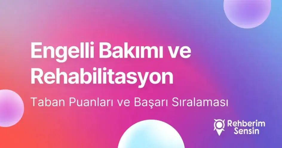 Engelli Bakımı ve Rehabilitasyon Taban Puanları ve Başarı Sıralaması (2026)