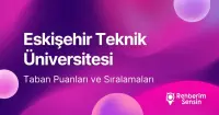 Eskişehir Teknik Üniversitesi (ESTÜ) 2026 Tercih Rehberi: Taban Puanları (Son 4 Yıl) Başarı Sıralamaları