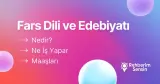 Fars Dili ve Edebiyatı Nedir? Ne İş Yapar? Maaşları