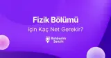 Fizik Bölümü için Kaç Net Gerekir?