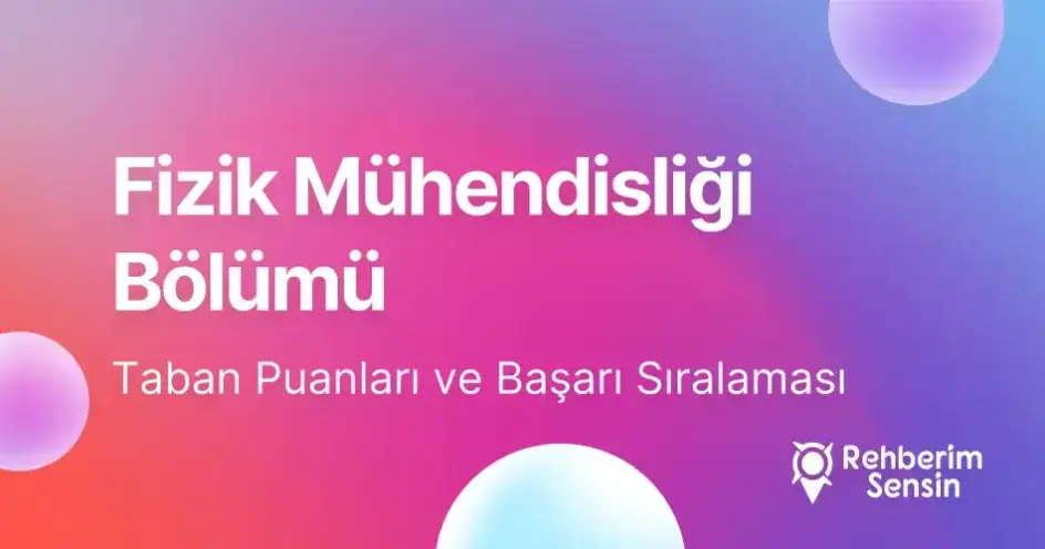 Fizik Mühendisliği Taban Puanları ve Başarı Sıralaması (2026)