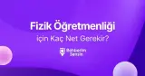 Fizik Öğretmenliği için Kaç Net Gerekir?